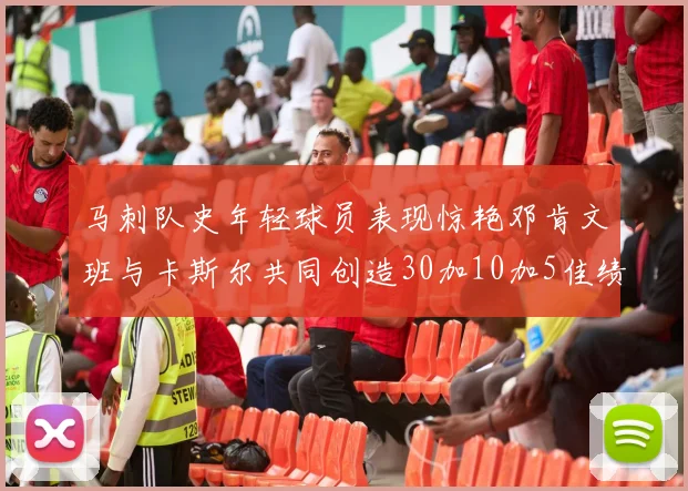 马刺队史年轻球员表现惊艳邓肯文班与卡斯尔共同创造30加10加5佳绩
