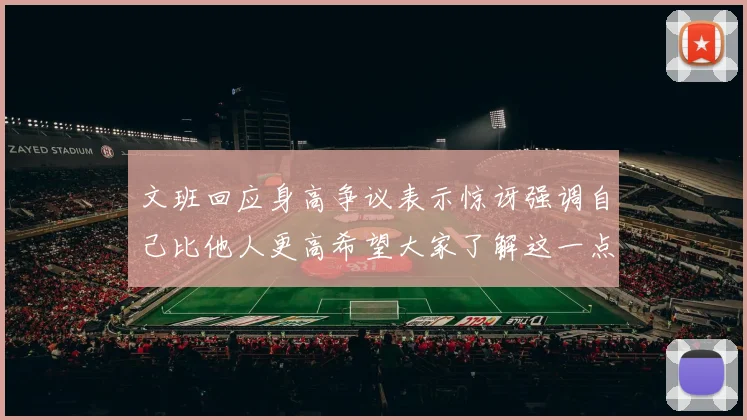 文班回应身高争议表示惊讶强调自己比他人更高希望大家了解这一点